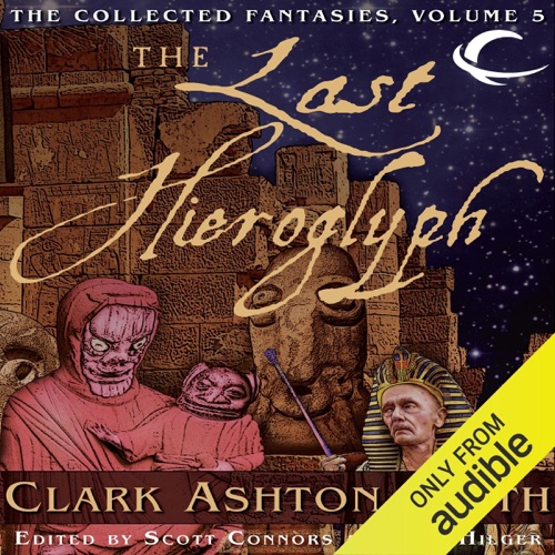 The Last Hieroglyph: Volume Five of the Collected Fantasies of Clark Ashton Smith (Unabridged) cover