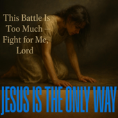 This Battle is too much fight for me, Lord