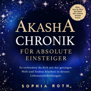 Akasha-Chronik für absolute Einsteiger [Akashic Records for Absolute Beginners]: Alles, was du über das Buch des Lebens wissen musst [Everything You Need to Know About the Book of Life] (Unabridged)