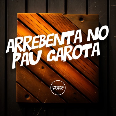 Arrebenta no Pau Garota (feat. Prime Funk & MC Magrinho) - Single