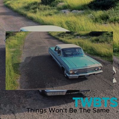 Things Won't Be the Same (Twbts) - Single