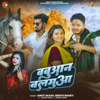 Babuaan Balamua - Single - Ankit Akash & Srishti Bharti