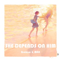 She Depends On Him - Single - Asahisu & MNX