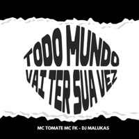 Todo Mundo Vai Ter Sua Vez - Single - Mc Tomate, MC Fk & Dj Malukas