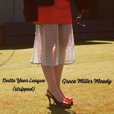 Grace Miller Moody - Outta Your League (Stripped )