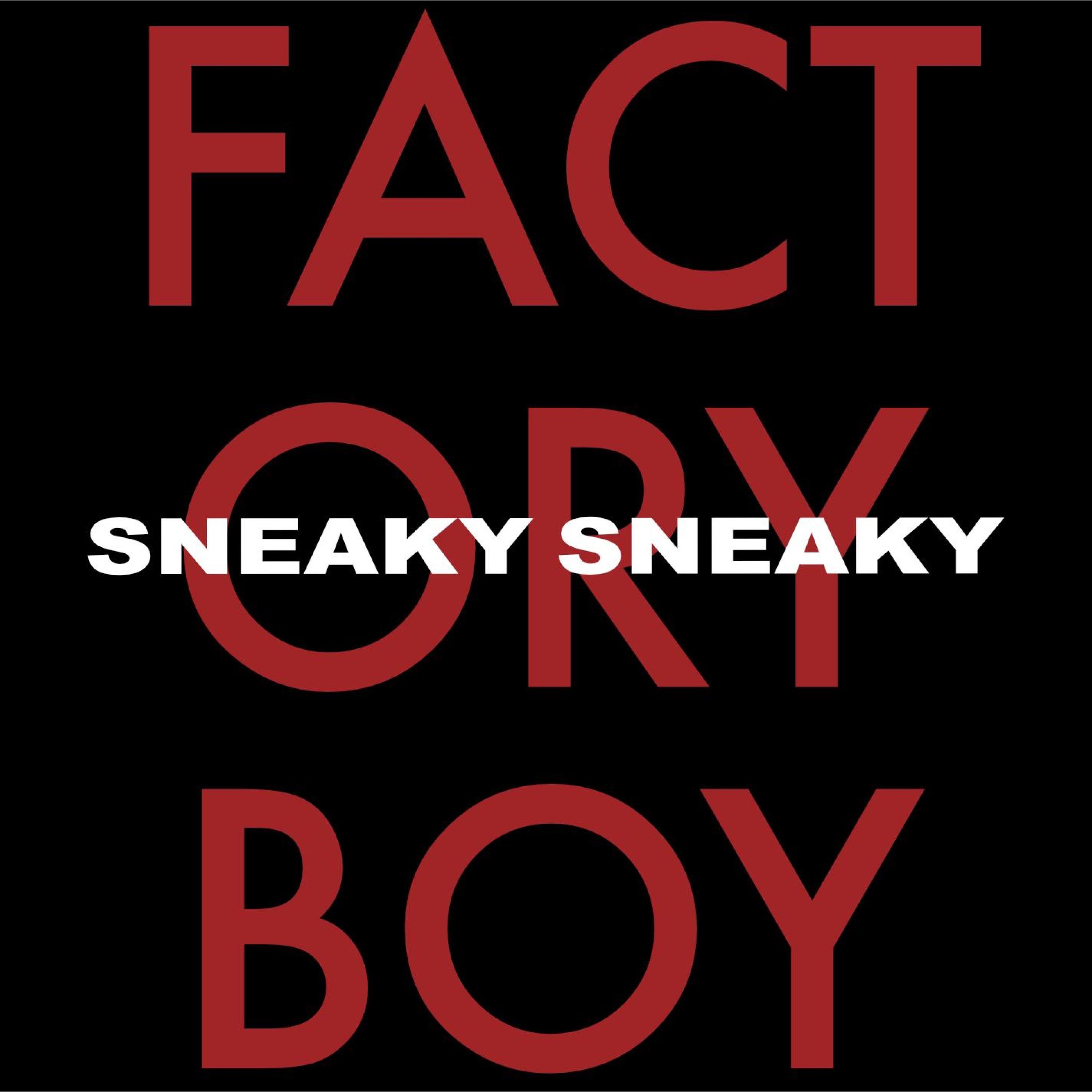 Sneaky Sneaky - Factory Boy