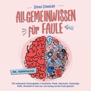Allgemeinwissen für Faule - 100 umfassende Themengebiete in Geschichte, Physik, Astronomie, Technologie, Kultur, Politik, Wirtschaft & vielem mehr kurz und knackig auf den Punkt gebracht - inkl. Quiz - Bernd Schneider