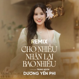 Cho Nhiều Nhận Lại Bao Nhiêu (NH4T Remix) NH4T & Dương Yến Phi