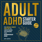 Adult ADHD Starter Guide: The Brutally Honest First Step to Understanding and Managing Your Neurodivergent Brain (Unabridged)
