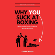 Why You Suck at Boxing: The Most Common Mistakes Made by Beginners in Boxing and How to Avoid Them (Unabridged)