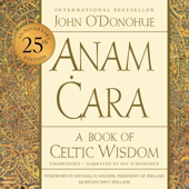 Anam Cara (Twenty-Fifth Anniversary Edition): A Book of Celtic Wisdom (Unabridged)