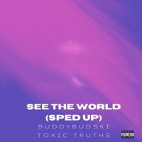 See The World (feat. Toxic Truths) [Sped Up] - Single - Buddybudski