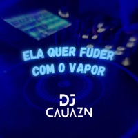 Ela Quer Fuder Com O Vapor (feat. Mc Jhey) - Single - Dj Cauazn