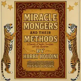 Miracle Mongers and Their Methods: A Chronicle of Wonder, Deception and Early Skepticism (Unabridged)