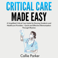 Critical Care Made Easy: A Simplified Critical Care Guide for Nursing Students and Healthcare Providers: Quick and Effective Memorization Through Rhymes (Meds Made Easy) (Unabridged) - Callie Parker Cover Art
