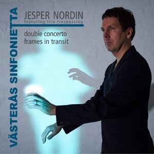 Jesper Nordin: Double Concerto & Frames in Transit