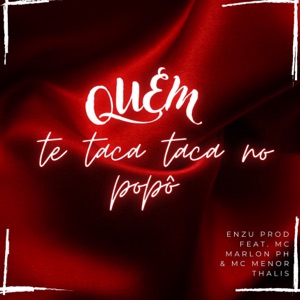 Quem Te Taca Taca no Popô (feat. MC Marlon PH & Mc Menor Thalis)