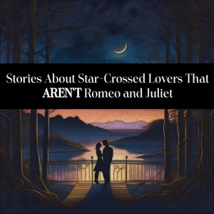 Stories About Star-Crossed Lovers That AREN'T Romeo and Juliet: The name that first comes to mind isn't always the best