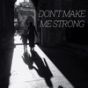 Don't Make Me Strong