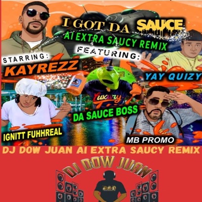 I GOT DA SAUCE (feat. KAYREZZ, MB PROMO, IGNITT FURREAL & YAY QUIZY) [DJ DOW JUAN AI EXTRA SAUCY REMIX] - Single