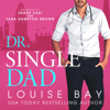 Dr. Single Dad (Unabridged) - Louise Bay