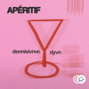 Apéritif - dennisivnvc & DYVN