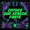 Catuco Sua Xereca Forte (feat. Mcs Nando and Luanzinho) - Single