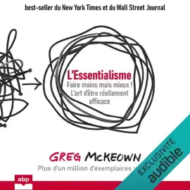 L'Essentialisme: Faire moins mais mieux ! L'art d'être réellement efficace