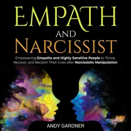 Empath and Narcissist: Empowering Empaths and Highly Sensitive People to Thrive, Recover, and Reclaim Their Lives after Narcissistic Manipulation (Social Intelligence) (Unabridged)