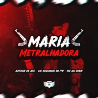 Maria Metralhadora - Single - ARTHUR DE AFC, Mc Neguinho do ITR & MC Gn Sheik