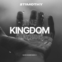 The Kingdom Is At Hand - Single - 2timothy