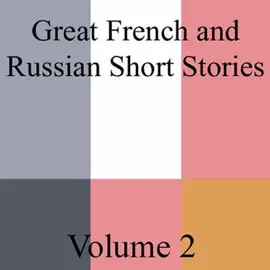 Great French and Russian Short Stories, Volume 2 (Unabridged) [Unabridged  Fiction]
