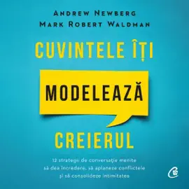 Cuvintele îți modelează creierul: 12 strategii de conversație menite să dea încredere, să aplaneze conflictele și să consolideze intimitatea