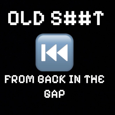 Old S##T FROM BACK IN THE GAP