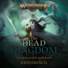 The Dead Kingdom: Warhammer Age of Sigmar (Unabridged) - John French