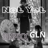 Not Yet (feat. GLN) - Single - SUNPiXX & BiP!