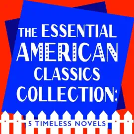 The Essential American Classics Collection: 5 Timeless Novels: A Farewell to Arms; The Age of Innocence; The Sound and the Fury; The Great Gatsby; & Moby Dick (Unabridged)