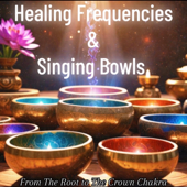 Healing Frequencies & Singing Bowls from the Root to the Crown Chakra (feat. Reiki Sound Baths)