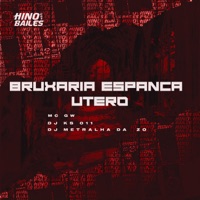 Bruxaria Espanca Útero - Single - DJ METRALHA DA ZO, MC GW & DJ KS 011