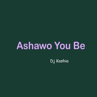 DJ Kashia - Ashawo You Be (Radio Edit)