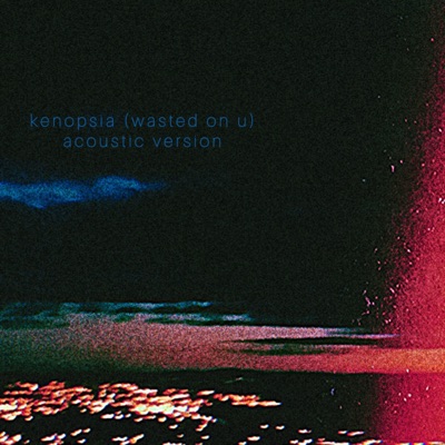 kenopsia (wasted on u) [acoustic version] - Single