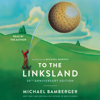To the Linksland (30th Anniversary Edition) (Unabridged) - Michael Bamberger