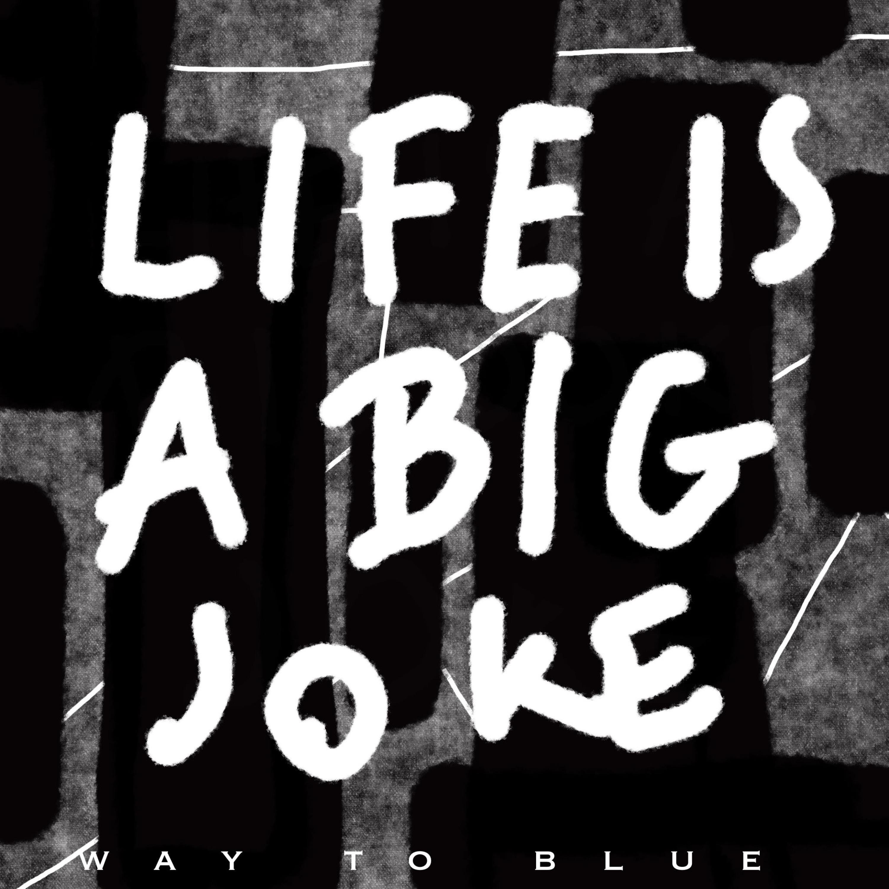Way To Blue - LIFE IS A BIG JOKE