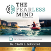 The Fearless Mind: 5 Steps to Achieving Peak Performance - Dr. Craig L. Manning