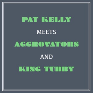 Pat Kelly Meets Aggrovators and King Tubby