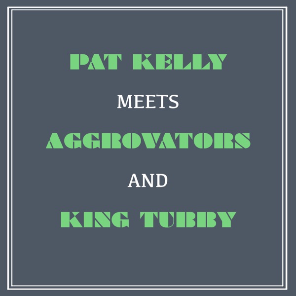 Pat Kelly Meets Aggrovators and King Tubby