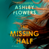 The Missing Half: A Novel (Unabridged) - Ashley Flowers