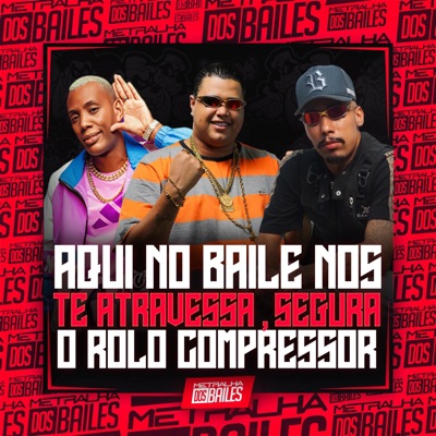 Aqui no Baile nos Te Atravessa, Segura o Rolo Compressor - Single
