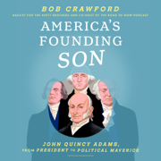 America's Founding Son: John Quincy Adams, from President to Political Maverick (Unabridged)