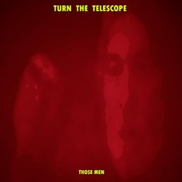 Those Men - Turn The Telescope